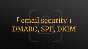 Enhancing ｢ Email Security ｣ with DMARC, SPF, and DKIM